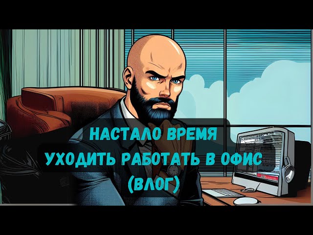 Настало время уходить работать в офис (влог)