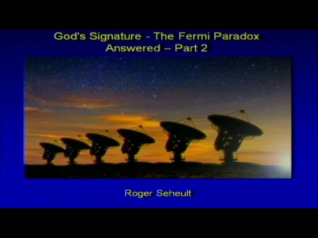 God's Signature - The Fermi Paradox Answered (Part 2 of 2) 11-11-2017 by Roger Seheult