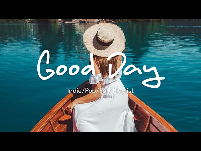 Good Day 🌱 A playlist to lift your mood | Indie/Pop/Folk/Acoustic compilation