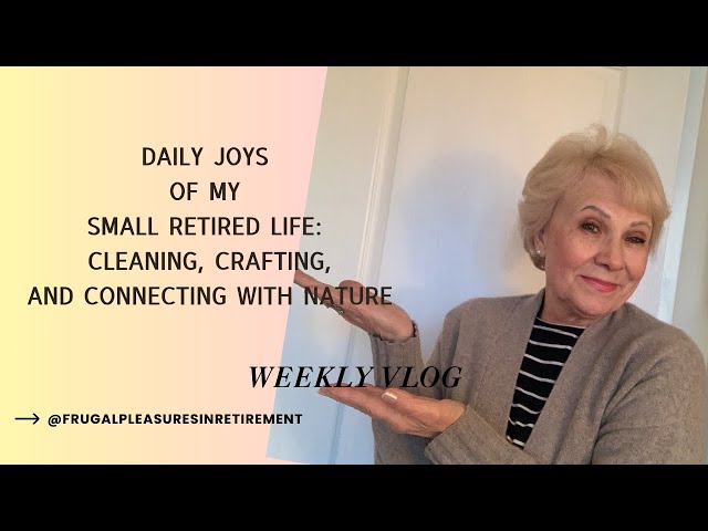 Joys of A Small | Frugal | Retired Life | Weekly Vlog |Working | Cleaning |  Shopping |  Nature