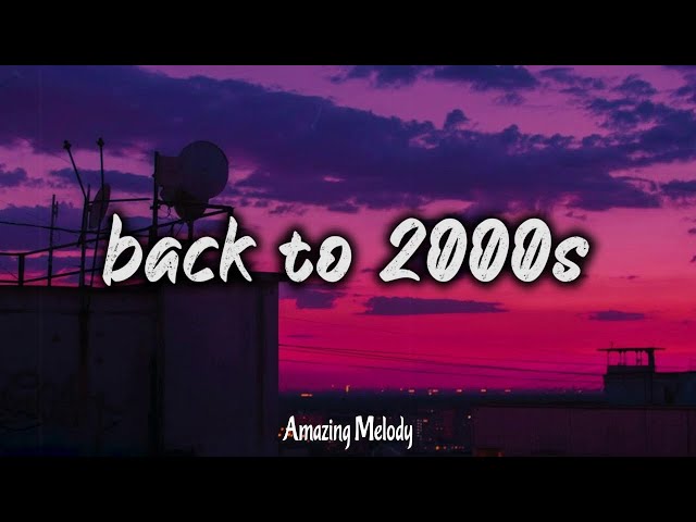 2000s throwback vibes ~nostalgia playlist