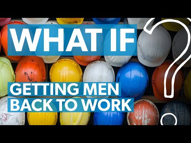 Getting men back to work | WHAT IF?