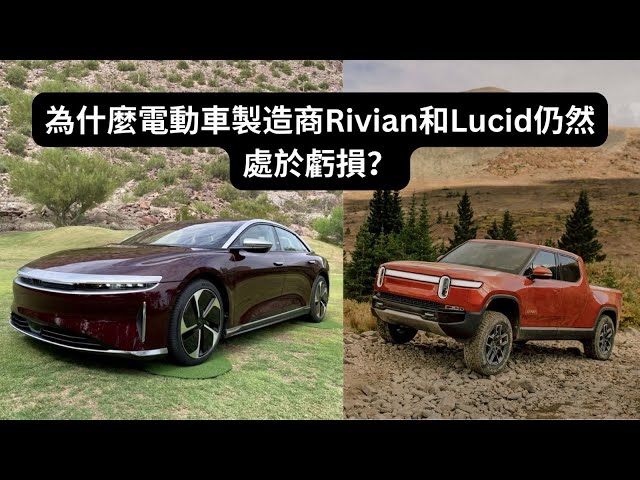 為什麼電動車製造商Rivian和Lucid仍然處於虧損？