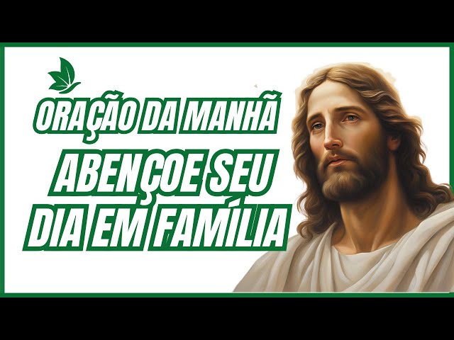 🌿 ORAÇÃO DA MANHÃ: PEDINDO AS BÊNÇÃOS DE DEUS EM FAMÍLIA🌿