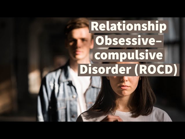 Relationship Obsessive–compulsive Disorder (ROCD): Tormenting Doubts re: Partners and Relationships