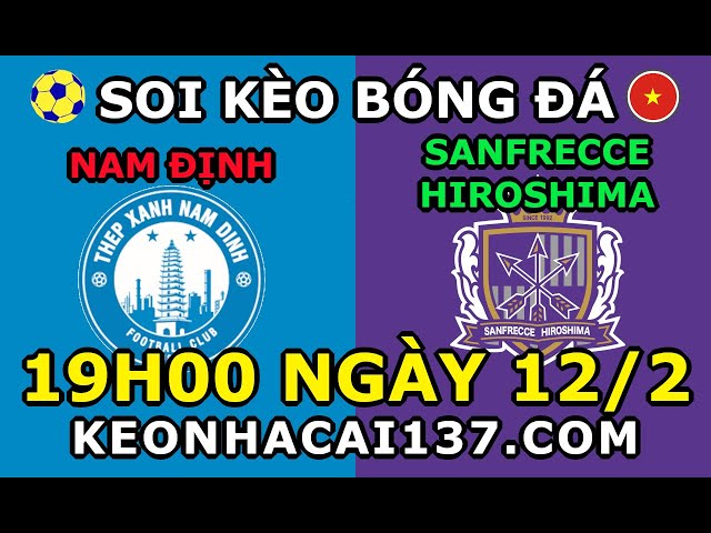 Soi Kèo Nam Định vs Sanfrecce Hiroshima 19h00 ngày 12/2 @ KeoNhaCai137.com