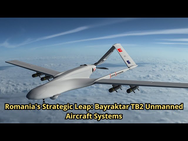 Romania's Strategic Leap Bayraktar TB2 Unmanned Aircraft Systems