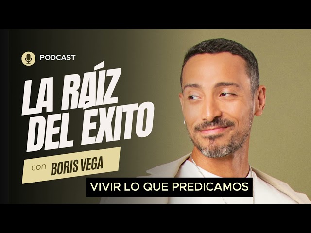 VIVIR LO QUE PREDICAMOS - LA RAÍZ DEL ÉXITO  - Boris Vega