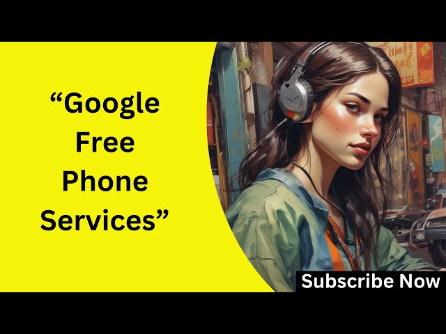 Google Free Phone Services 2025, The Future of Communication is FREE!