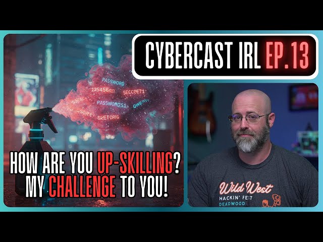 How Are You Improving Your Cyber Skills? - My Challenge To You - CyberCast IRL - Ep.13