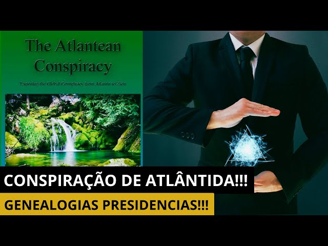 544| CONSPIRAÇÃO DE ATLÂNTIDA| GENEALOGIAS PRESIDENCIAS| PARTE 11