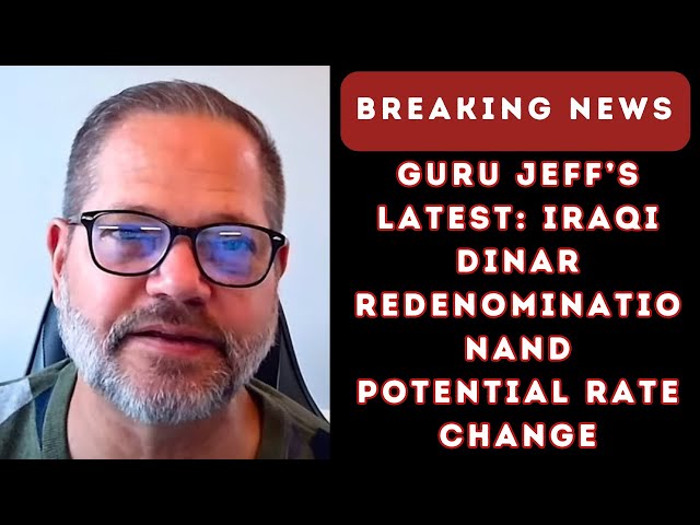 Guru Jeff’s Latest: Iraqi Dinar Redenomination and Potential Rate Change