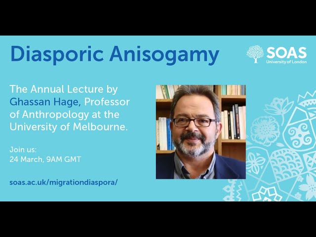 Migration and Diaspora Studies, "Diasporic Anisogamy" with Ghassan Hage