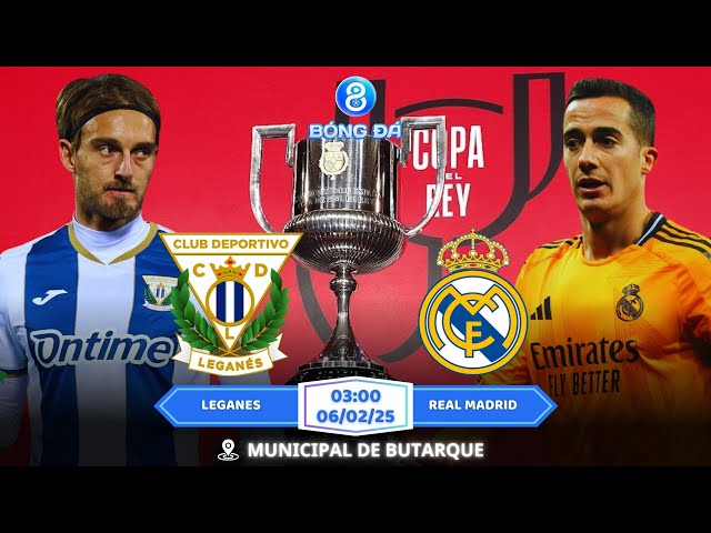 SPA CUP | Nhận định, Soi kèo Leganes vs Real Madrid 03h00 | 06/02: Cẩn Tắc Vô Ưu