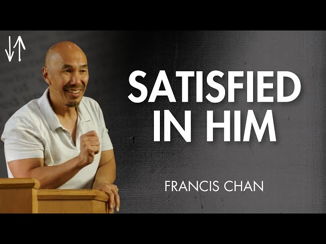 Satisfied in Him (Ephesians Pt. 1) | Francis Chan