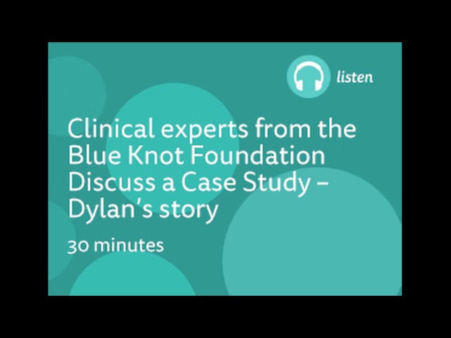 Eavesdrop on a 'real' case consultation between clinicians from the Blue Knot Foundation- Dylan