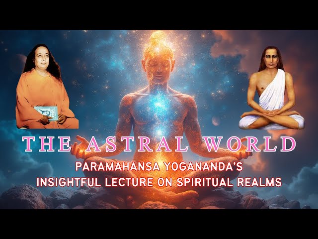 The Astral Realm: Paramahansa Yogananda's Enlightening Teachings on Spiritual Dimensions #kriyayoga