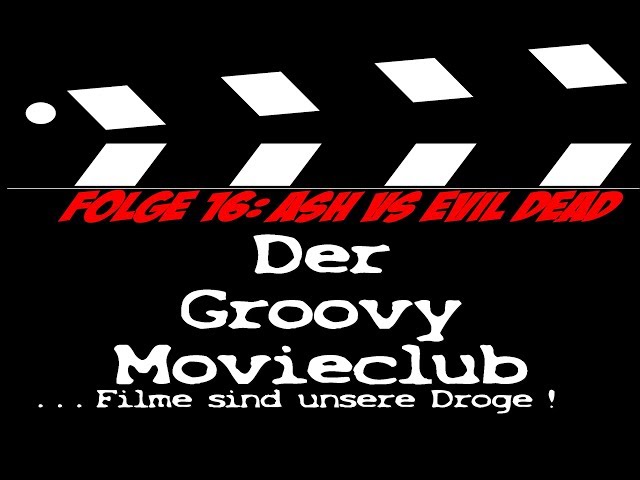 Groovy Movieclub Archiv Folge 16 :Ash vs Evil Dead