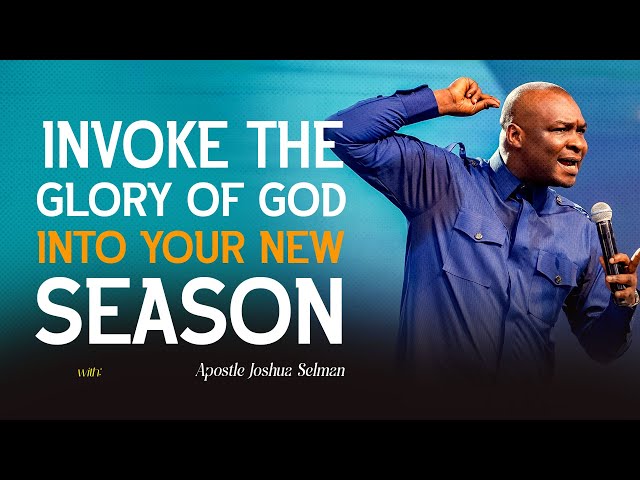 INVOKE HIS GLORY INTO YOUR NEW SEASON - APOSTLE JOSHUA SELMAN