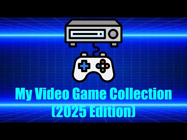 My Video Game Collection (2025 Edition)