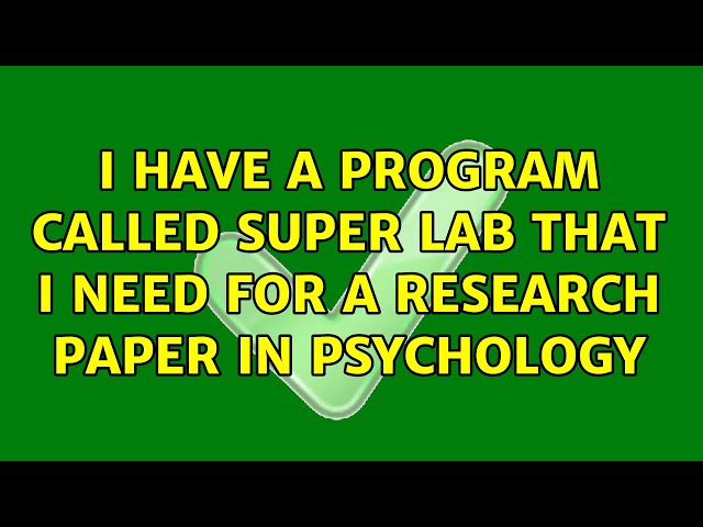 I have a program called Super Lab that I need for a research paper in Psychology