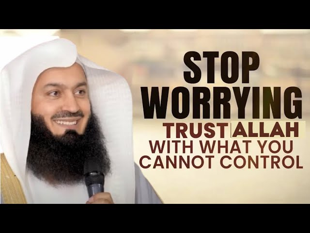 STOP WORRYING, Trust ALLAH With WHAT You Cannot Control | Islamic Lectures | Mufti Menk