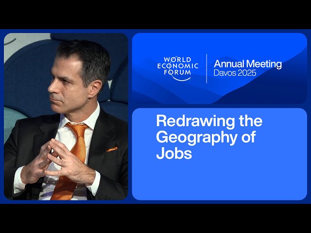 Redrawing the Geography of Jobs | World Economic Forum Annual Meeting 2025