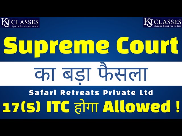 Supreme Court का बड़ा फैसला Safari Retreats Private Ltd 17(5) ITC होगा Allowed !