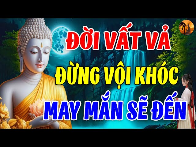 Đừng Khóc Vì Đời Quá Vất Vả Khổ Đau Hãy Nghe 10 Điều Này Đau Khổ Tan Biến - Chuông Chùa Tịnh Tâm