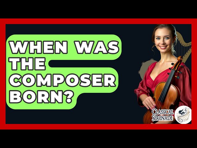 When Was The Composer Born? - Classical Serenade