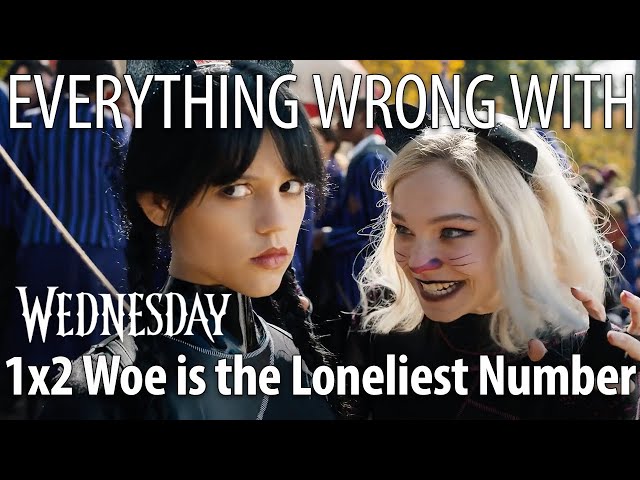 Everything Wrong With Wednesday S1E2 -  "Woe Is the Loneliest Number"