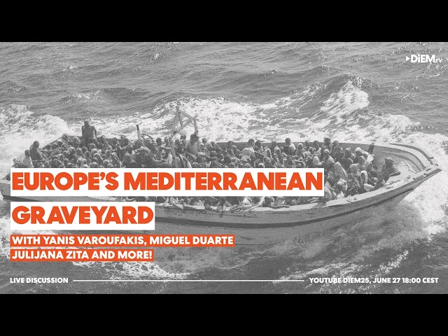 E81: Europe’s Mediterranean graveyard – with Yanis Varoufakis, Miguel Duarte and more