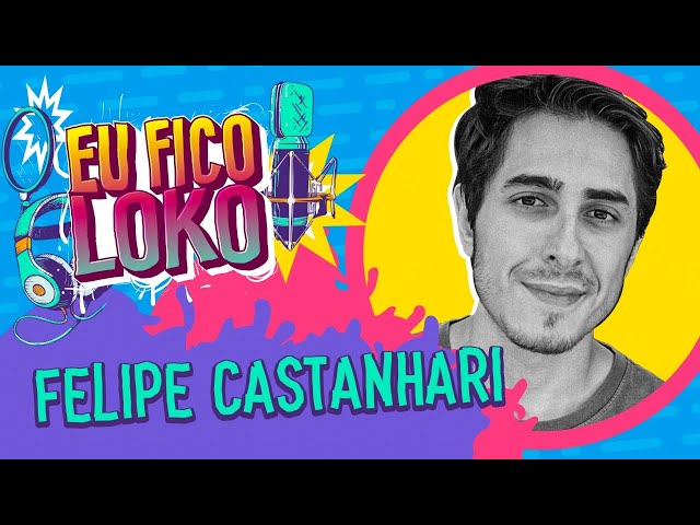 PROGRAMA EU FICO LOKO #11 - FELIPE CASTANHARI