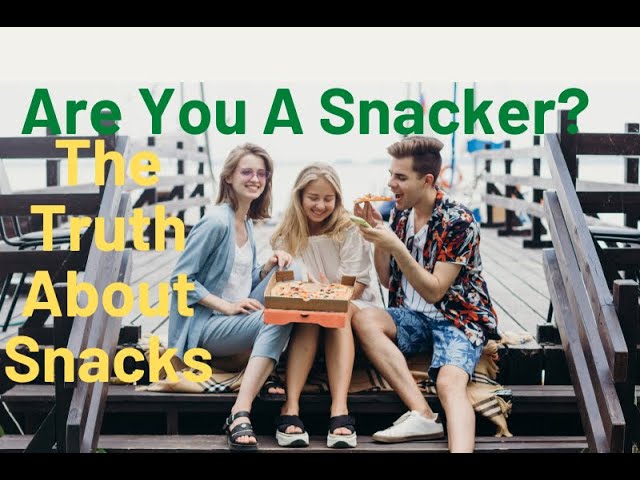 Are You A Snacker? | The Truth About Snacks