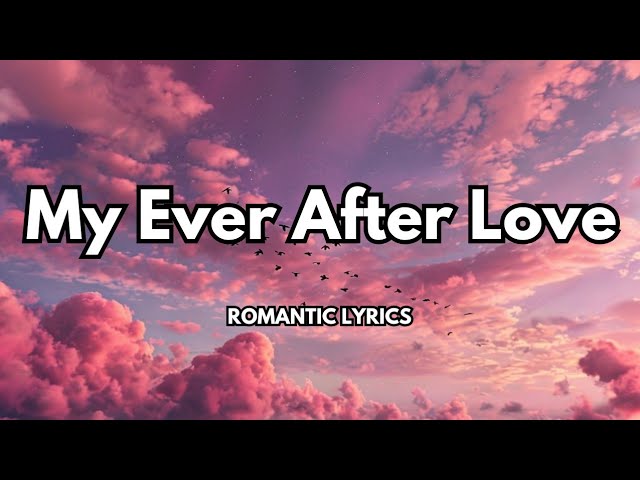 My Ever After Love"|A heartfelt song that tells the story of a love destined to last forever| lyrics