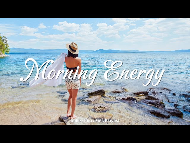 Morning Energy 🌻 Songs to boost your energy up | Best Indie/Pop/Folk/Acoustic Playlist