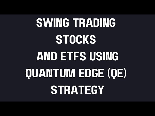 Swing Trading Stock and ETFs using "Quantum Edge" QE Strategy