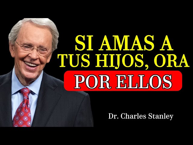 Así debes Orar por Tus Hijos y verás milagros | Dr. Charles Stanley