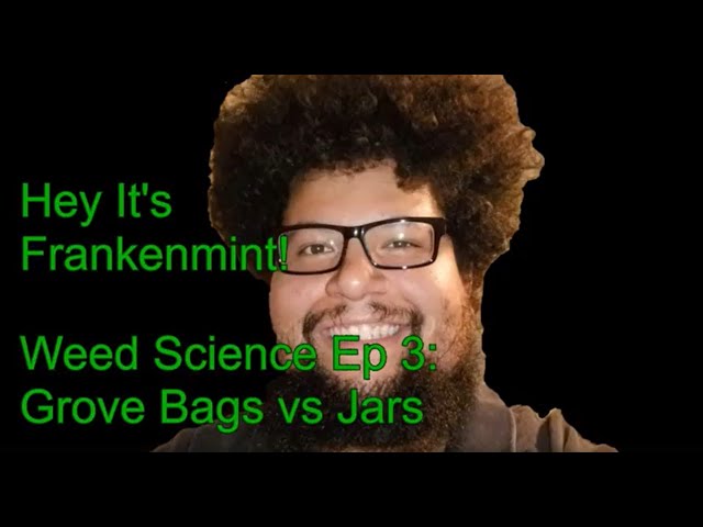 Weed Science Ep3: Grove bags vs jars