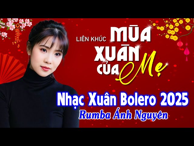 Mùa Xuân Của Mẹ 😴 BOLERO ÁNH NGUYÊN DỄ NGHE, DỄ NGỦ - LK Nhạc Xuân 2025 Chọn Lọc Bài Hay