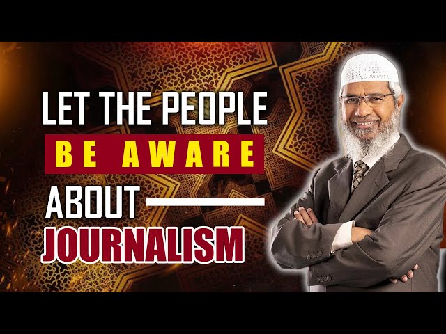 Let the people be aware of Journalism - Dr Zakir Naik