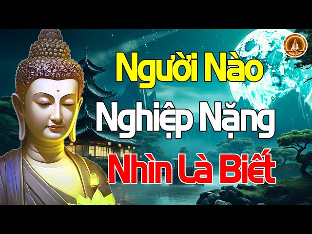 Nghiệp Nặng Nhất Đời Người Chính Là Chính Là ĐIỀU NÀY - Nghe Liền Để Tránh Tạo Nghiệp - Tâm Phật