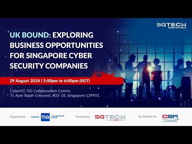 UK Bound: Exploring Business Opportunities for Singapore Cyber Security Companies in the UK