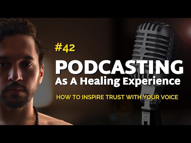 How to Inspire Trust With Your Voice (Podcasting As A Healing Experience)