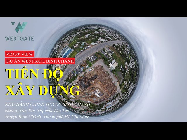 [VR360] Cập Nhật Hiện Trạng Tiến Độ Xây Dựng Dự Án #WestGate