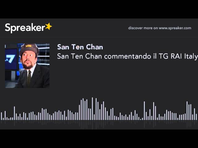 San Ten Chan commentando il TG RAI Italy (parte 4 de 4, fatto con Spreaker)