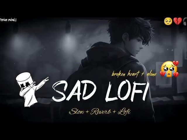 😔🥺💔SAD LOFI SONGS MASHUP HEART 💔💔BROKEN LOFI SONGS MASHUP 😔😔