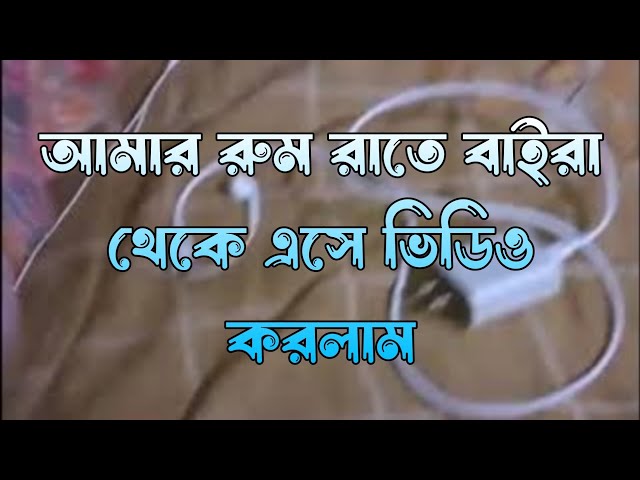 আমার রুম রাতে বাইরা থেকে এসে ভিডিও করলাম