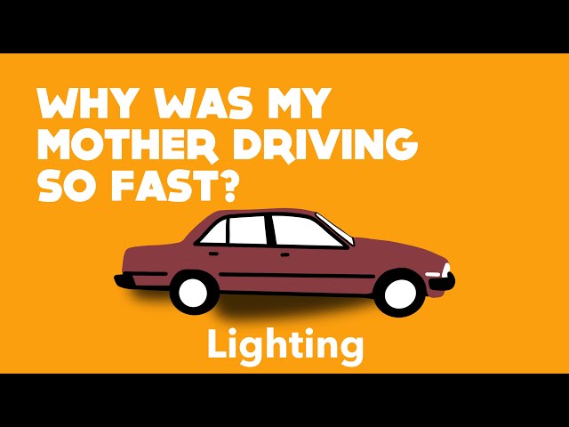 WHY WAS MY MOTHER DRIVING SO FAST?  | Lighting