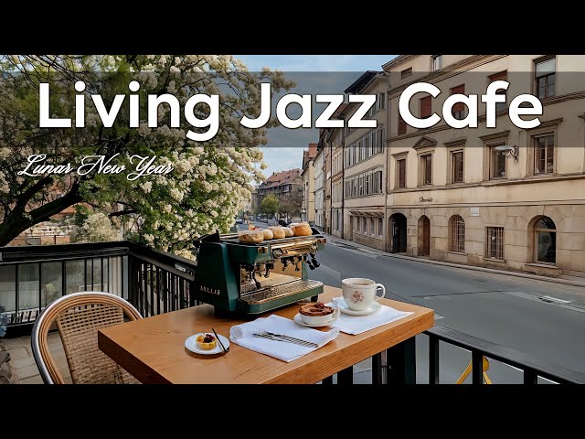 Living Jazz Cafe ~ Happy Morning Jazz in Lunar New Year for Chillout Soul, Upbeat Spring  ☕🫘